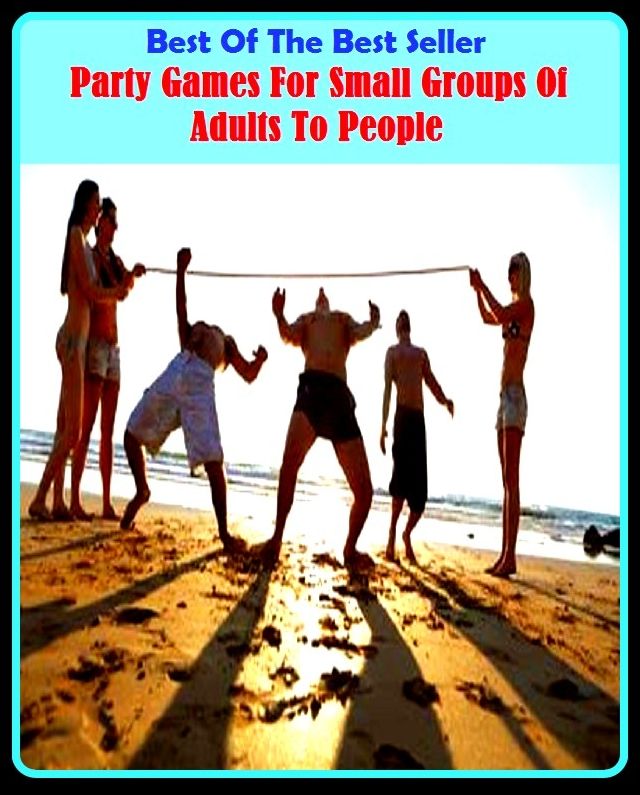 Best of the Best Sellers	Party Games For Small Groups Of Adults To People	(	 assemblage, collection, union, groupment, group, grouping)