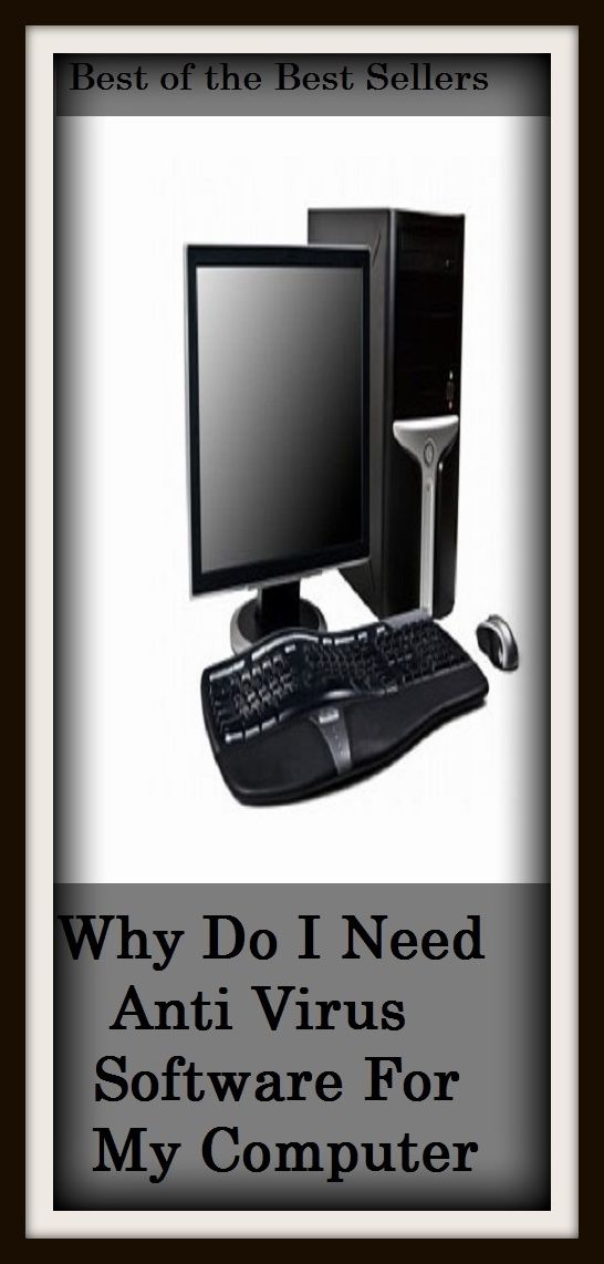 Best of the Best Sellers	Why Do I Need Anti Virus Software For My Computer ( Antivirus, Software, calculating machine, computer )