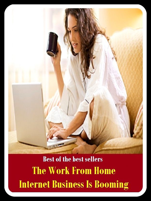 Best of the Best Sellers The Work From Home Internet Business Is Booming (Aktiengesellschaft, work, action, walk of life, activism, vocation, affair, utility, allegiance, undertaking, art, truck, attempt, traffic )