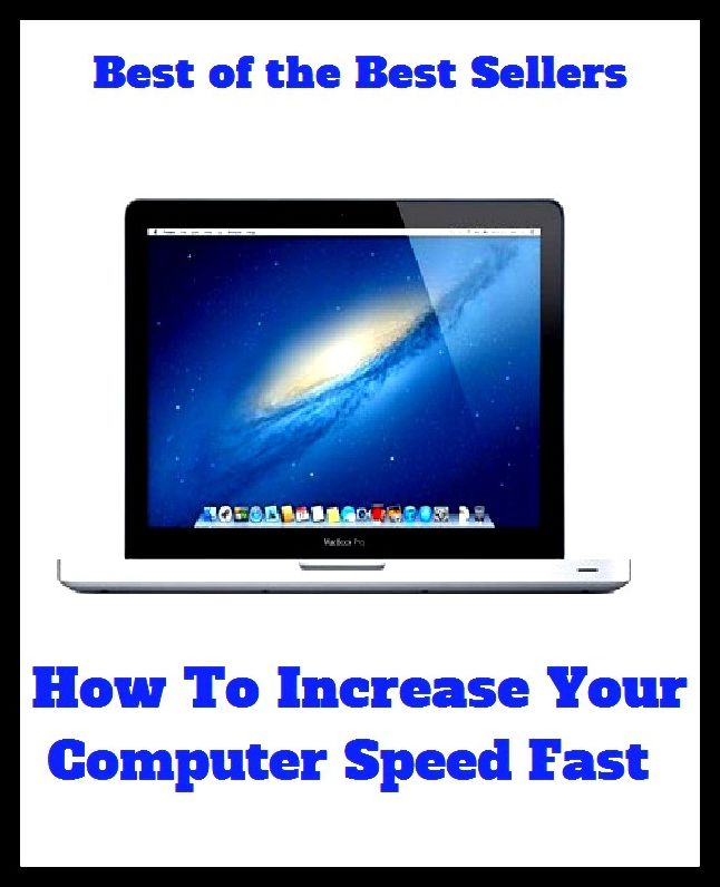 Best of the Best Sellers	How To Increase Your Computer Speed Fast ( increase, rise, increment, enhancement, raise, augment, calculating machine, computer, speed, speed up, abstinence from food, Fast )