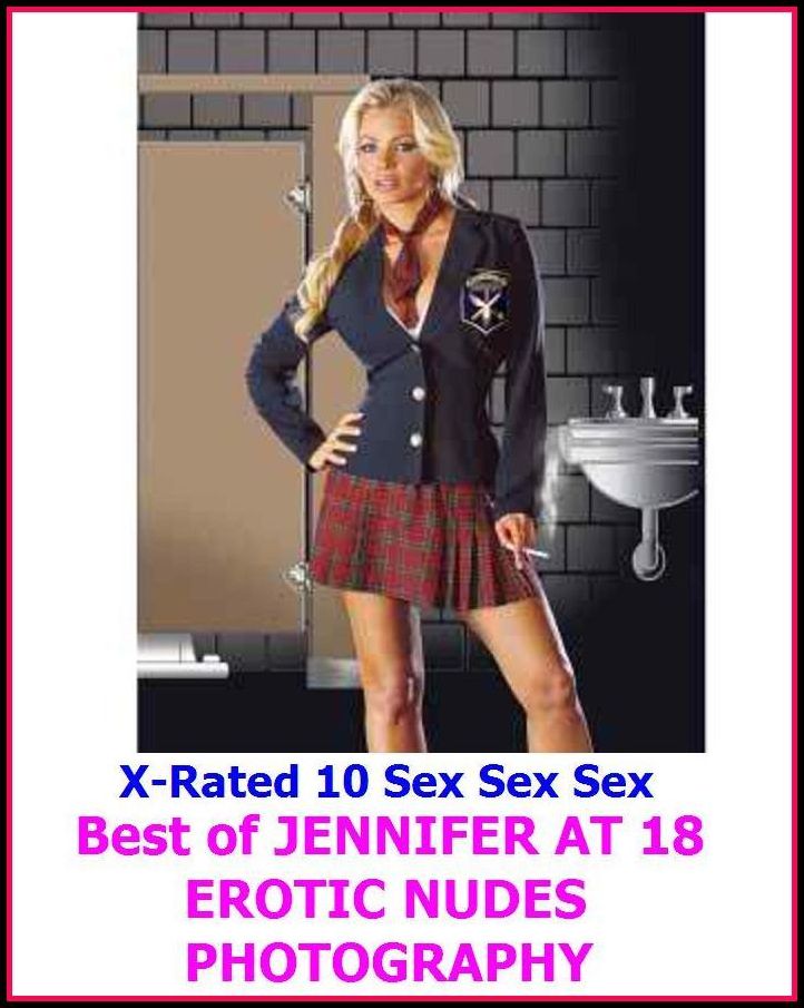 Nude: X-Rated 10 Sex Sex Sex Best of"JENNIFER AT 18 EROTIC NUDES PHOTOGRAPHY" ( Gay, Fetish, Bondage, Sex, Erotic, Erotica, Hentai, Oral, Submisive, Confession, Erotica Photo, Adults Only, Blow Job, Three-sum , XXX )