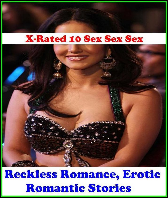 Romance Stories: X-Rated 10 Sex Sex Sex! Reckless Romance, Erotic Romantic Stories ( Erotic Photography, Erotic Stories, Nude Photos, Naked , Adult Nudes, Breast, Domination, Bare Ass, Lesbian, She-male )