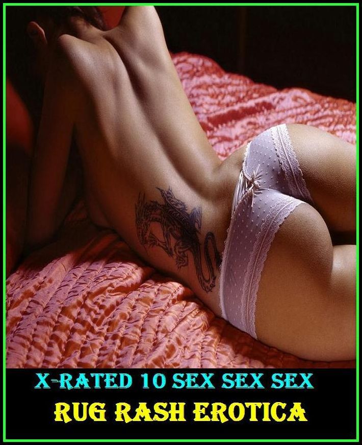 Bondage: X-Rated 10 Sex Sex Sex Rug Rash Erotica ( Erotic Photography, Erotic Stories, Nude Photos, Naked , Adult Nudes, Breast, Domination, Bare Ass, Lesbian, She-male )