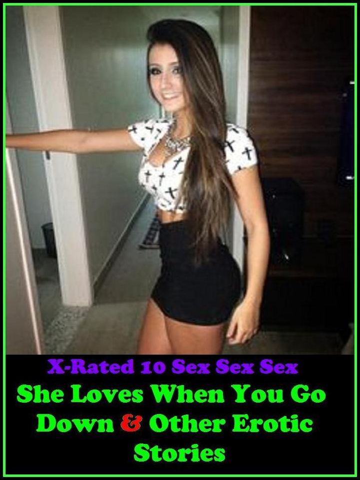 Naked: X-Rated 10 Sex Sex Sex She Loves When You Go Down & Other Erotic Stories ( Erotic Photography, Erotic Stories, Nude Photos, Naked , Adult Nudes, Breast, Domination, Bare Ass, Lesbian, She-male )