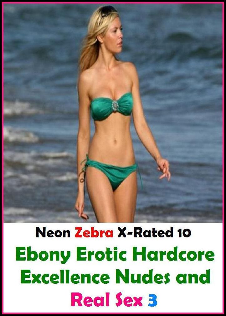 Erotica: Neon Zebra X-Rated 10! Ebony Erotic Hardcore Excellence Nudes and Real Sex 3( Erotic Photography, Erotic Stories, Nude Photos, Naked , Adult Nudes, Breast, Domination, Bare Ass, Lesbian, She-male )