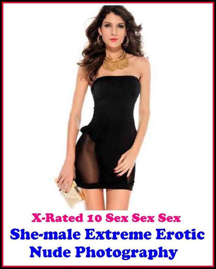Naked: X-Rated 10 Sex Sex Sex She-male Extreme Erotic Nude Photography ( Erotic Photography, Erotic Stories, Nude Photos, Naked , Adult Nudes, Breast, Domination, Bare Ass, Lesbian, She-male )