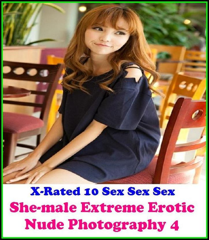 Naked: X-Rated 10 Sex Sex Sex She-male Extreme Erotic Nude Photography 4 ( Erotic Photography, Erotic Stories, Nude Photos, Naked , Adult Nudes, Breast, Domination, Bare Ass, Lesbian, She-male )