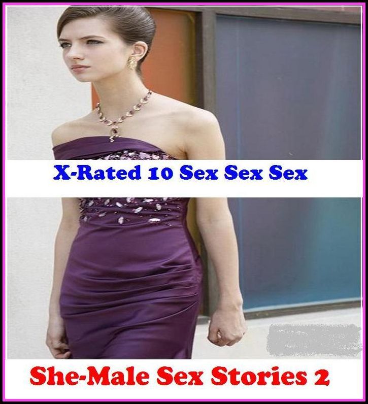 Erotic Models: X-Rated 10 Sex Sex Sex She-Male Sex Stories 2 ( Erotic Photography, Erotic Stories, Nude Photos, Naked , Adult Nudes, Breast, Domination, Bare Ass, Lesbian, She-male )