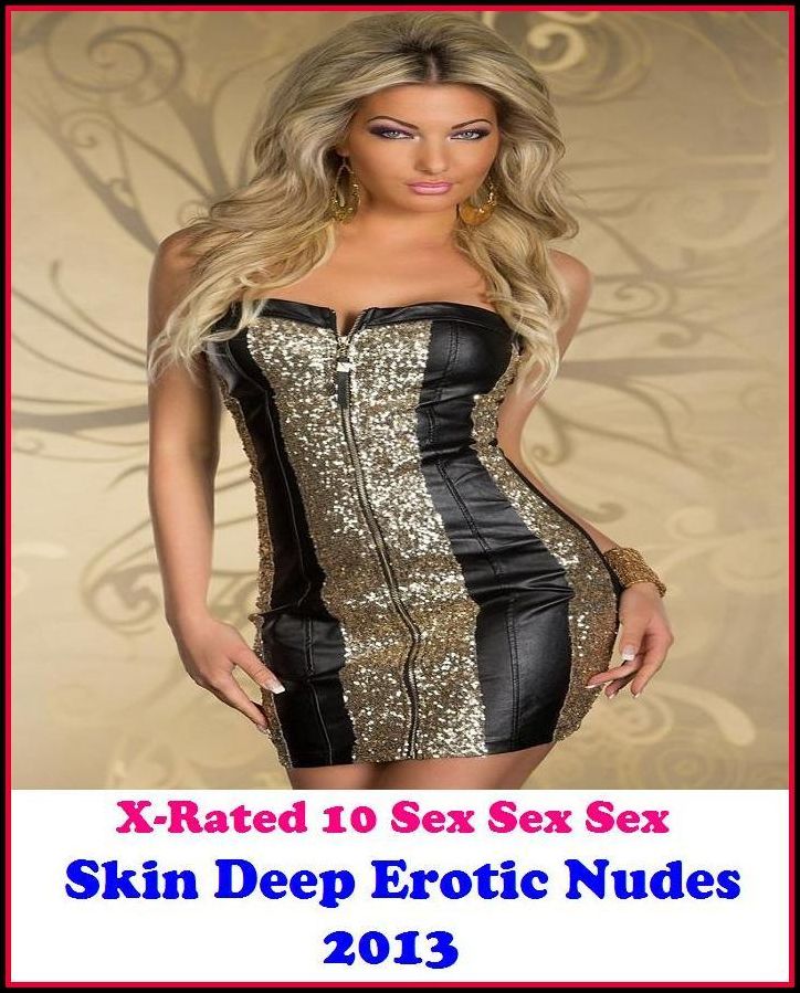 Sex Photography: X-Rated 10 Sex Sex Sex Skin Deep Erotic Nudes 2013 ( Erotic Photography, Erotic Stories, Nude Photos, Naked , Adult Nudes, Breast, Domination, Bare Ass, Lesbian, She-male )