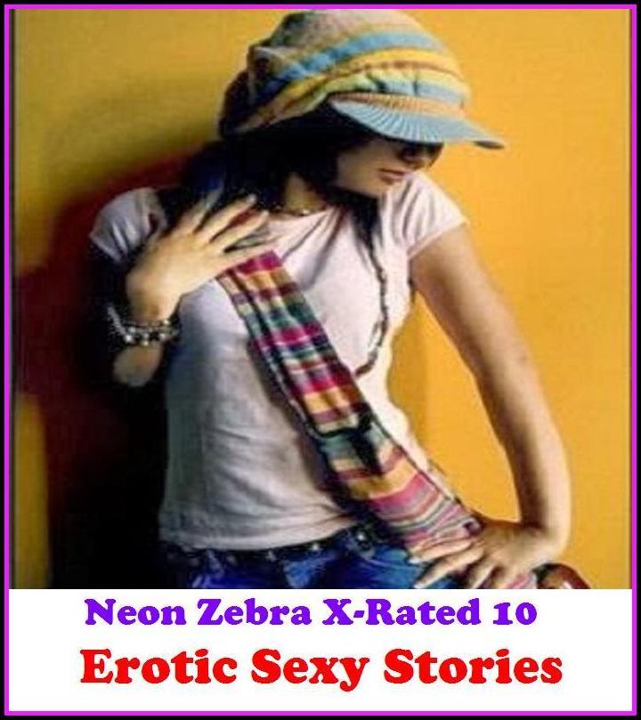 Erotica: Neon Zebra X-Rated 10! Erotic Sexy Stories ( Erotic Photography, Erotic Stories, Nude Photos, Naked , Adult Nudes, Breast, Domination, Bare Ass, Lesbian, She-male )