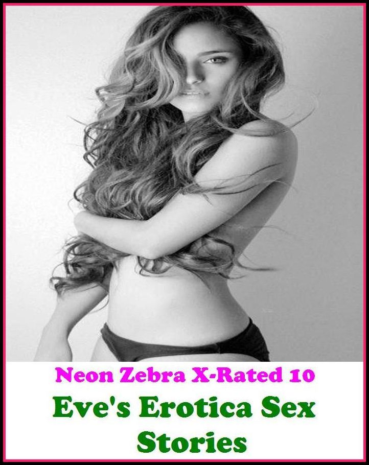 Domination: Neon Zebra X-Rated 10! Eve's Erotica Sex Stories ( Erotic Photography, Erotic Stories, Nude Photos, Naked , Adult Nudes, Breast, Domination, Bare Ass, Lesbian, She-male )