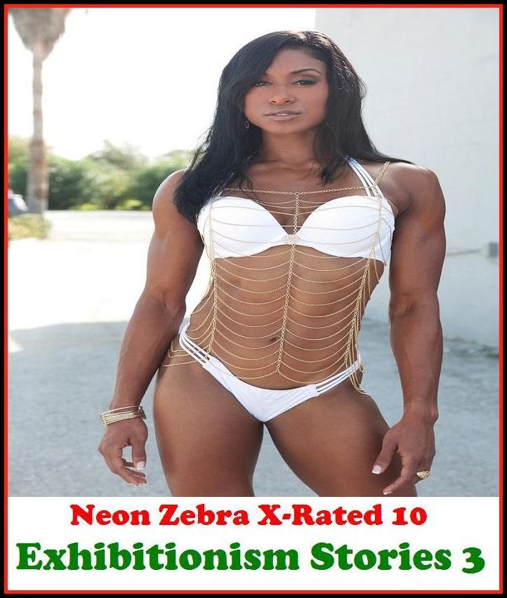 Domination: Neon Zebra X-Rated 10! Exhibitionism Stories 3 ( Erotic Photography, Erotic Stories, Nude Photos, Naked , Adult Nudes, Breast, Domination, Bare Ass, Lesbian, She-male )