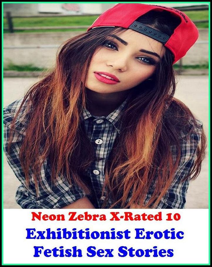 Fetish:	Neon Zebra X-Rated 10!	Exhibitionist Erotic Fetish Sex Stories ( Erotic Photography, Erotic Stories, Nude Photos, Naked , Adult Nudes, Breast, Domination, Bare Ass, Lesbian, She-male )