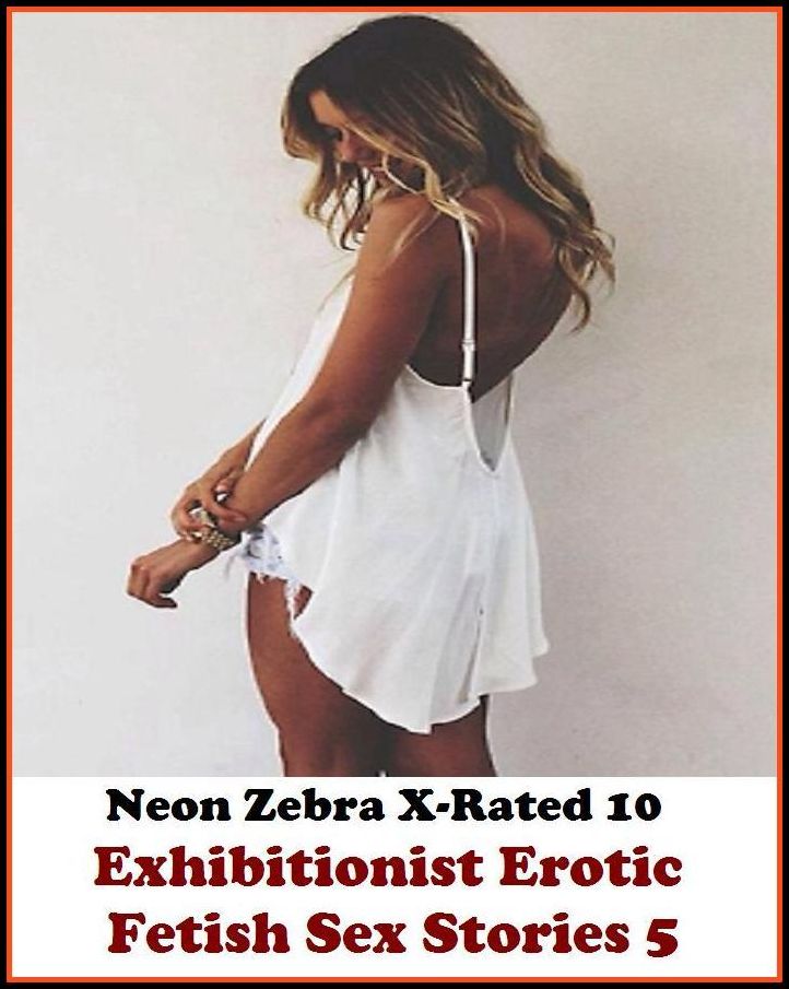 Fetish: Neon Zebra X-Rated 10! Exhibitionist Erotic Fetish Sex Stories 5 ( Erotic Photography, Erotic Stories, Nude Photos, Naked , Adult Nudes, Breast, Domination, Bare Ass, Lesbian, She-male )