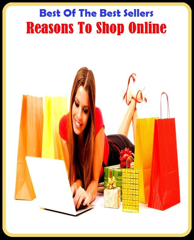 Best of the Best Sellers Reasons To Shop Online ( buy, purchase, get, acquire, obtain, pick up, snap up, procure, stock up on, betray, stag, grass, give away, rat, tell on, snitch, denounce, shit )