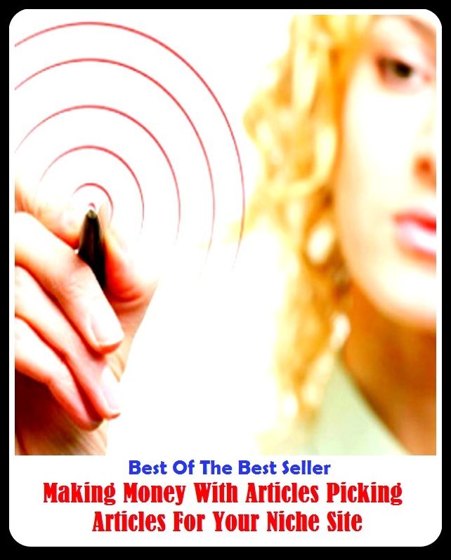 Best of the best sellers Making Money With Articles Picking Articles For Your Niche Site ( way, method, means, technique, mode, system, approach, manner, line of attack, routine )