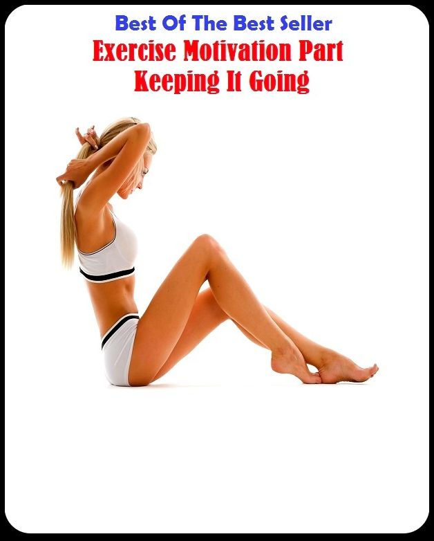 Best of the best sellers Exercise Motivation Part Keeping It Going ( exercise, meditation, acupuncture, disease, digestive system, formula, medicine, remedy, fix, treatment, action, conduct, behavior, handling, gastrin, fitness, vitamins, healing, diet )