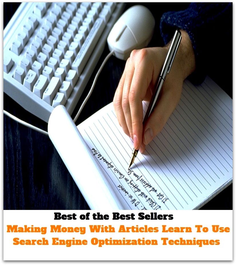 Best of the best sellers Making Money With Articles Learn To Use Search Engine Optimization Techniques ( publisher, author, writer, novelist, biographer, dramatist, creator, instigator, maker, inventor, publish )