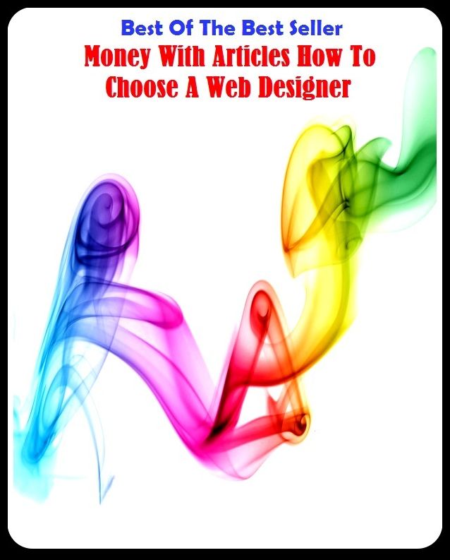 Best of the best sellers Making Money With Articles How To Choose A Web Designer ( publisher, author, writer, novelist, biographer, dramatist, creator, instigator, maker, inventor, publish )