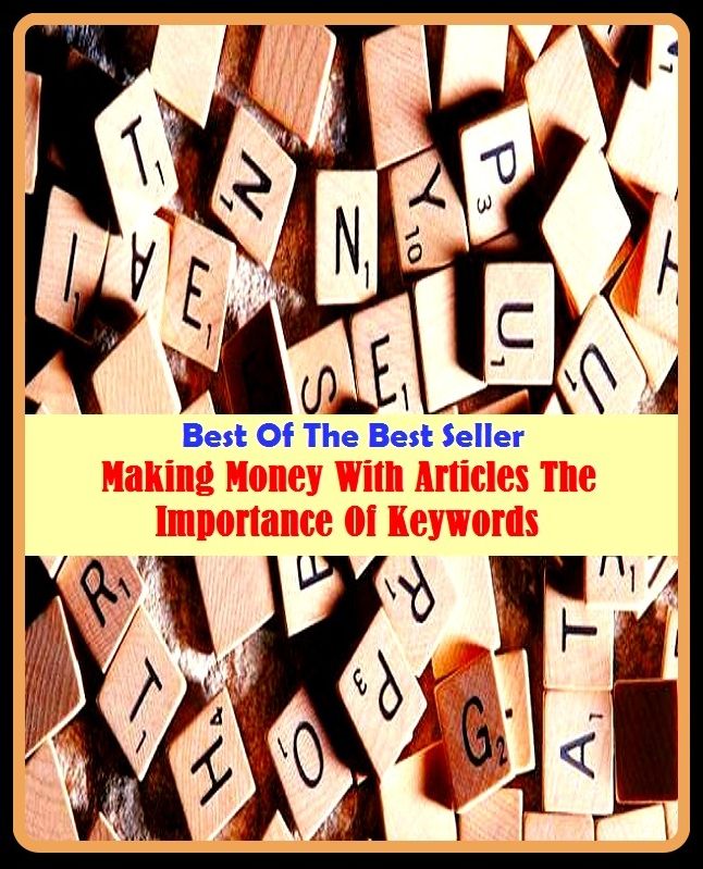 Best of the best sellers Making Money With Articles The Importance Of Keywords ( way, method, means, technique, mode, system, approach, manner, line of attack, routine )