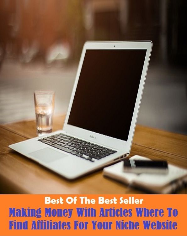 Best of the best sellers Making Money With Articles Where To Find Affiliates For Your Niche Website ( way, method, means, technique, mode, system, approach, manner, line of attack, routine )