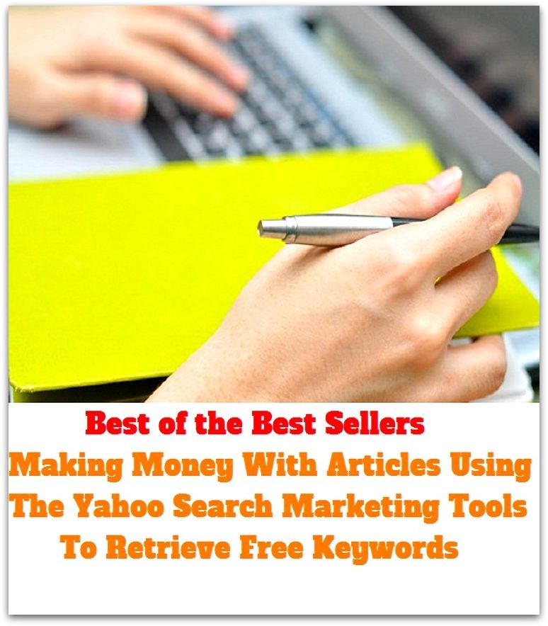 Best of the best sellers Making Money With Articles Using The Yahoo Search Marketing Tools To Retrieve Free Keywords ( way, method, means, technique, mode, system, approach, manner, line of attack, routine )