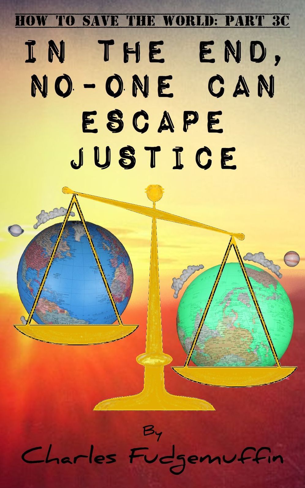 How To Save The World: Part 3C - In The End, No-One Can Escape Justice