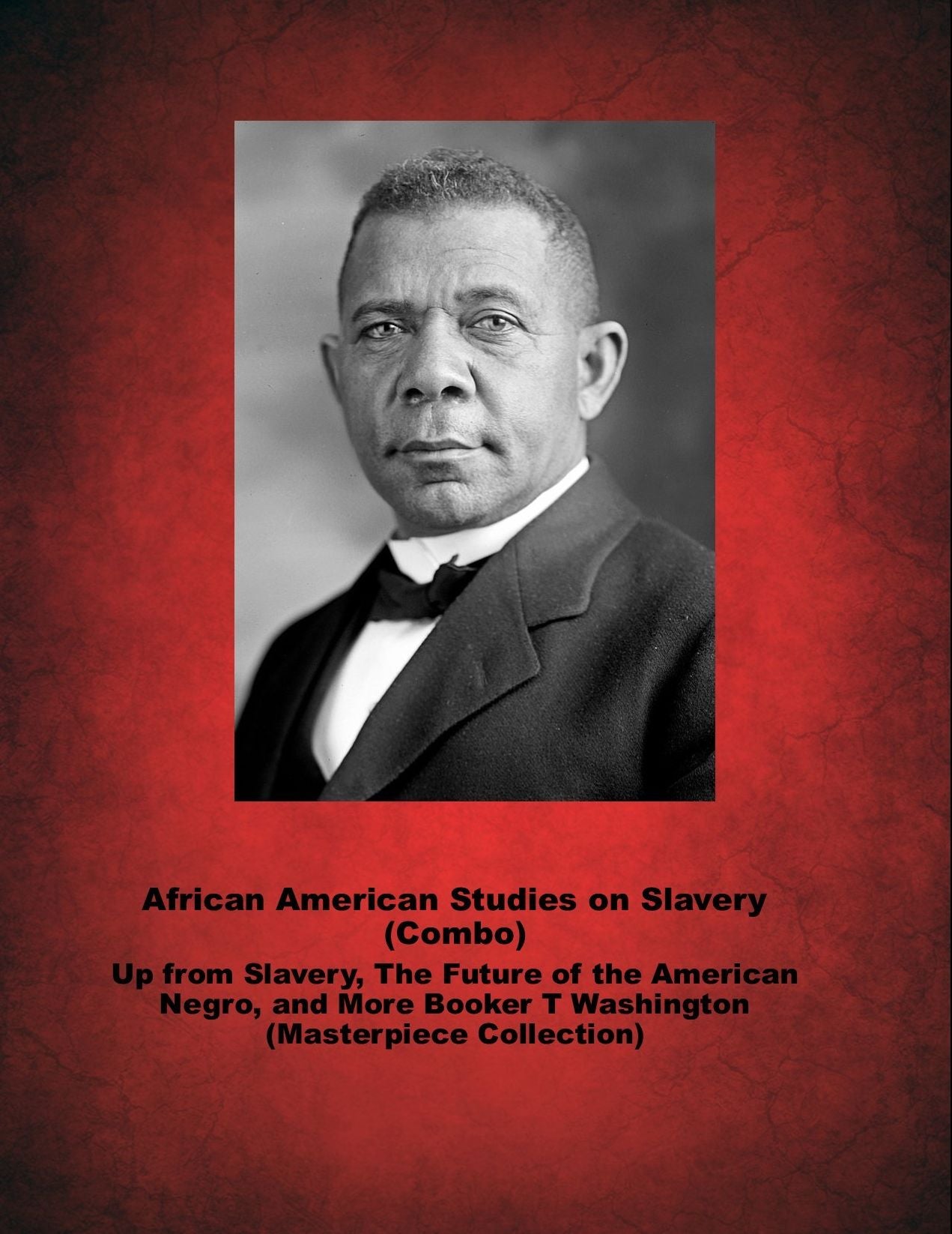 African American Studies on Slavery (Combo) Up from Slavery, The Future of the American Negro, and More Booker T Washington (Masterpiece Collection)