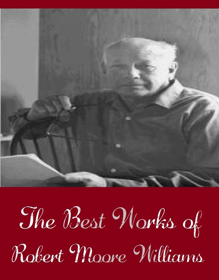 The Best Works of Robert Moore Williams (Science Fiction Collection of Robert Moore Williams Include Be It Ever Thus, Planet of the Gods, Sinister Paradise, The Lost Warship, The Next Time We Die, Thompson's Cat)
