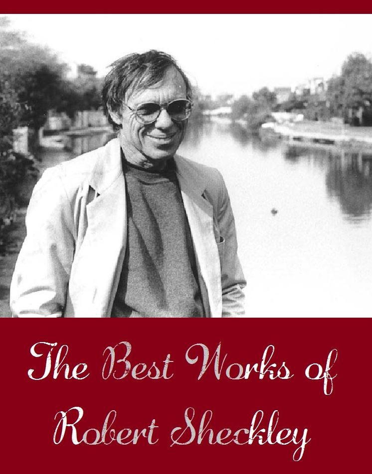 The Best Works of Robert Sheckley (Best Science Fiction Collection of Robert Sheckley Include Ask a Foolish Question, Beside Still Waters, Cost of Living, Death Wish, Diplomatic Immunity, Forever, Keep Your Shape, Leech ,One Man's Poison, Warm, And More)