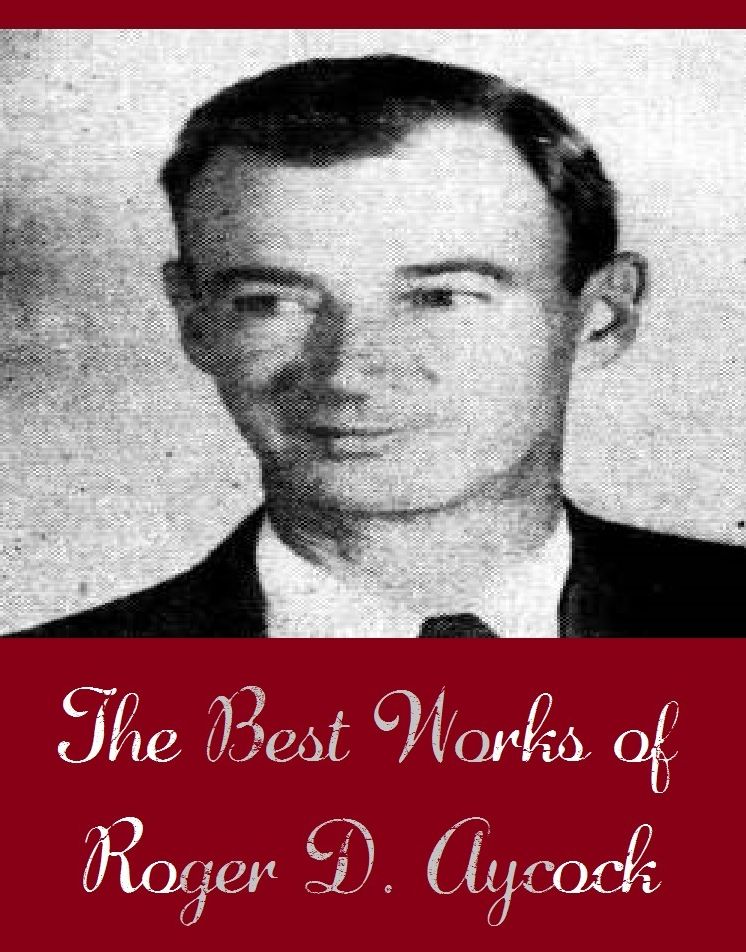 The Best Works of Roger D. Aycock (Best Science Fiction Collection of Roger D. Aycock Include Assignment's End, Clean Break, Pet Farm ,Problem on Balak, The Anglers of Arz, To Remember Charlie By)