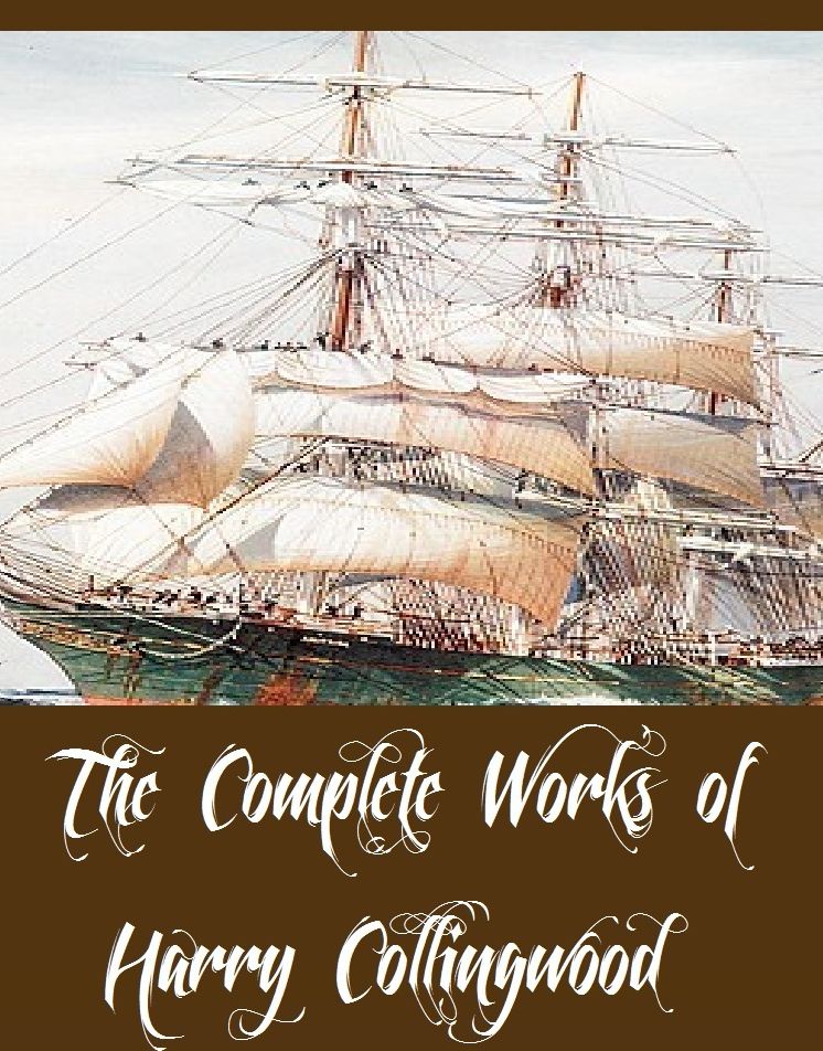 The Complete Works of Harry Collingwood (34 Complete Works of Harry Collingwood Including The Adventure of Dick Maitland, The Pirate Island, In Search of El Dorado, The Log of the Flying Fish, The Castaways, For Treasure Bound, Harry Escombe, And More)