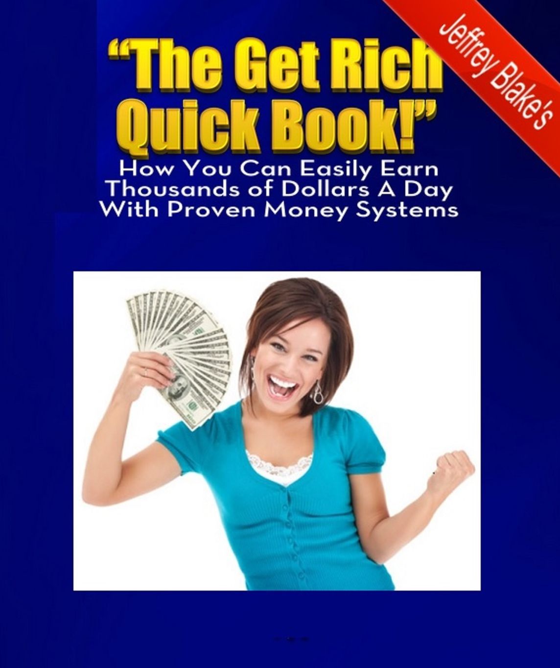 "The Get Rich Quick Book!" - How You Can Easily Earn Thousands of Dollars A Day with Proven Money Systems.