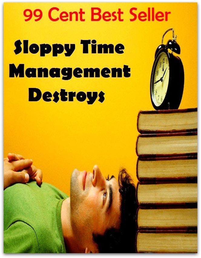 99 Cent Best Seller Sloppy Time Management Destroys ( managing, organization, running, supervision, administration, management, direction, admin, command, control, care )