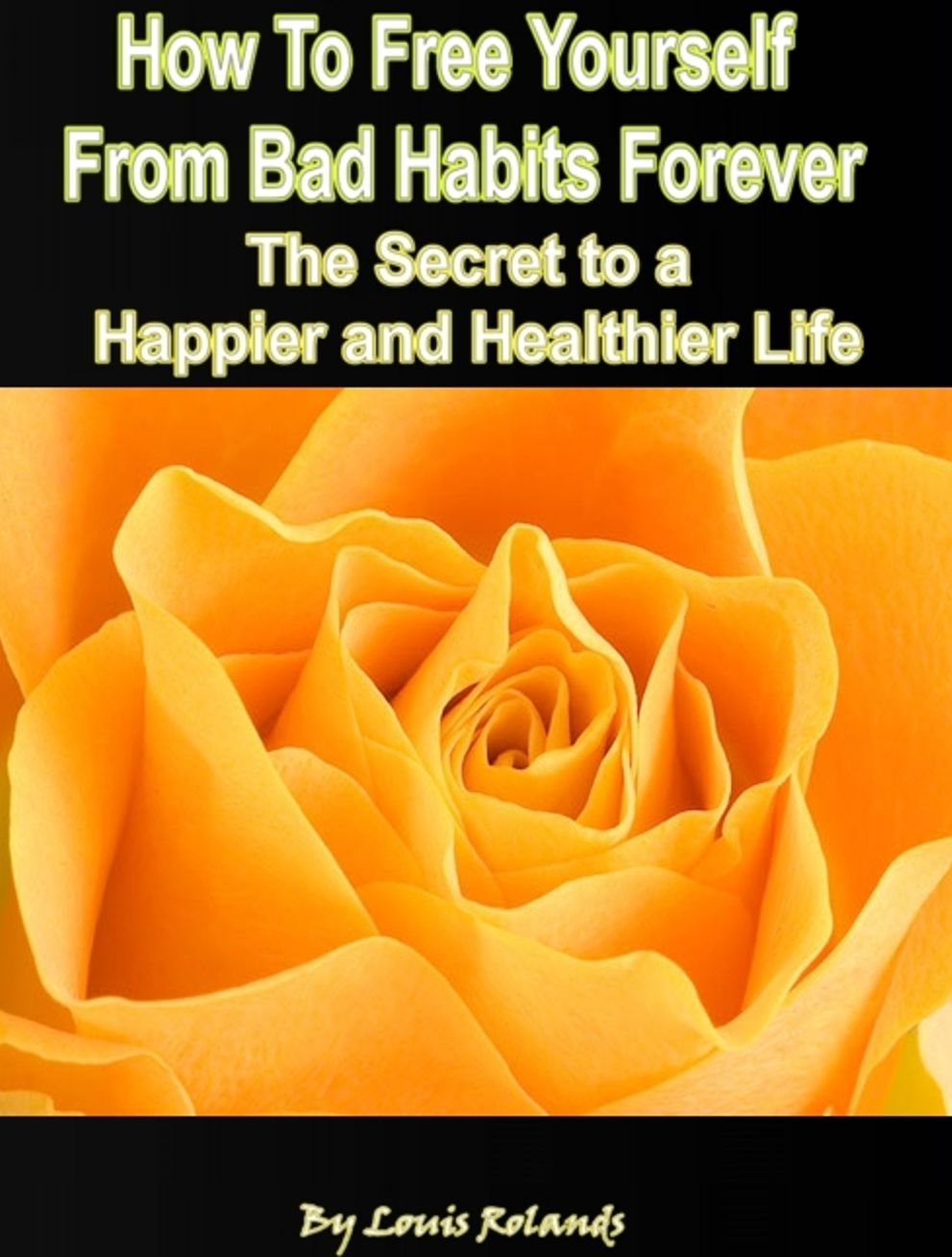 How To Free Yourself From Bad Habits Forever: The Secret to a Happier and Healthier Life