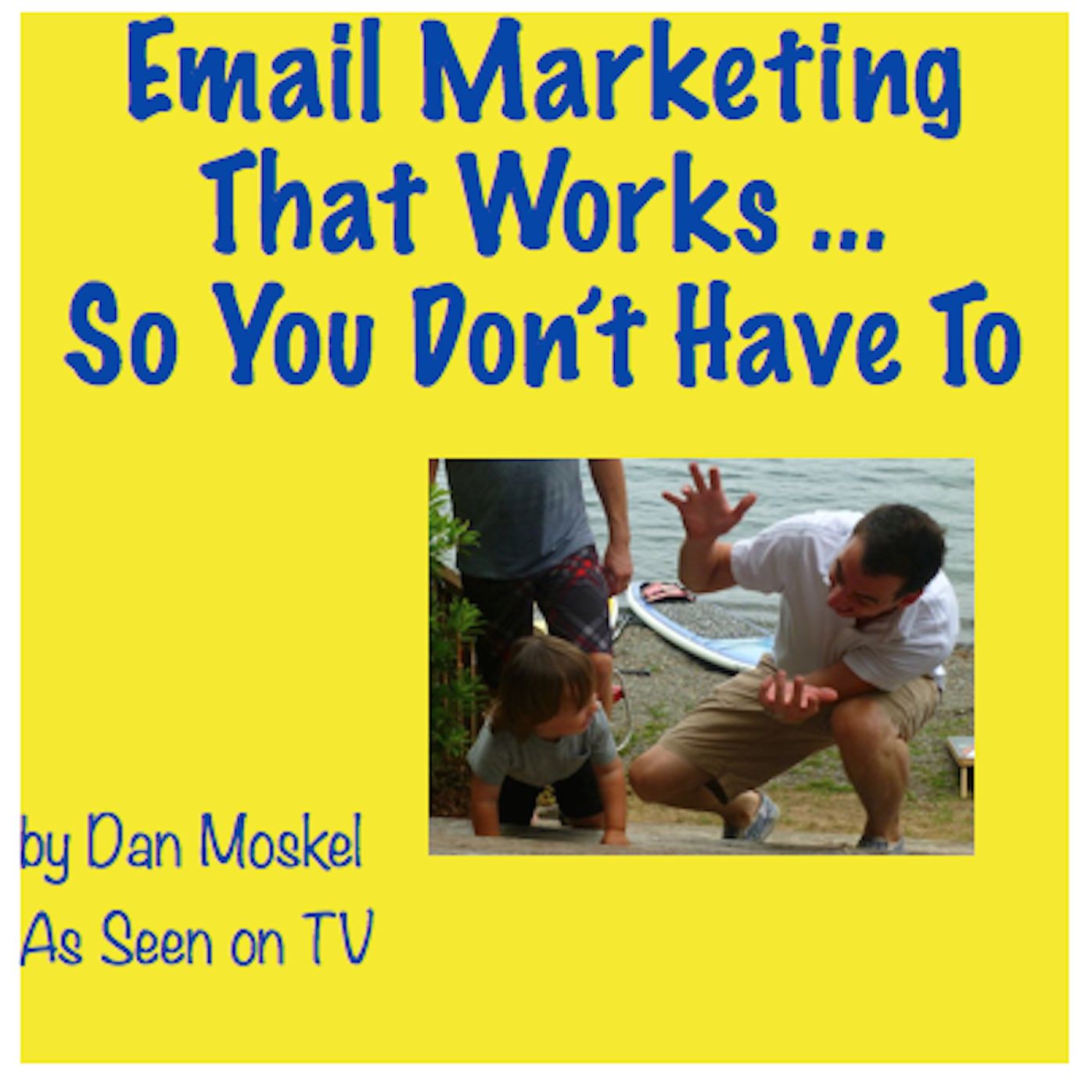 Email Marketing That Works ... So You Don't Have To