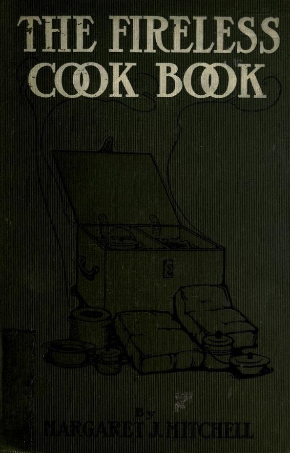 The fireless cook book : a manual of the construction and use of appliances for cooking by retained heat : with 250 recipes