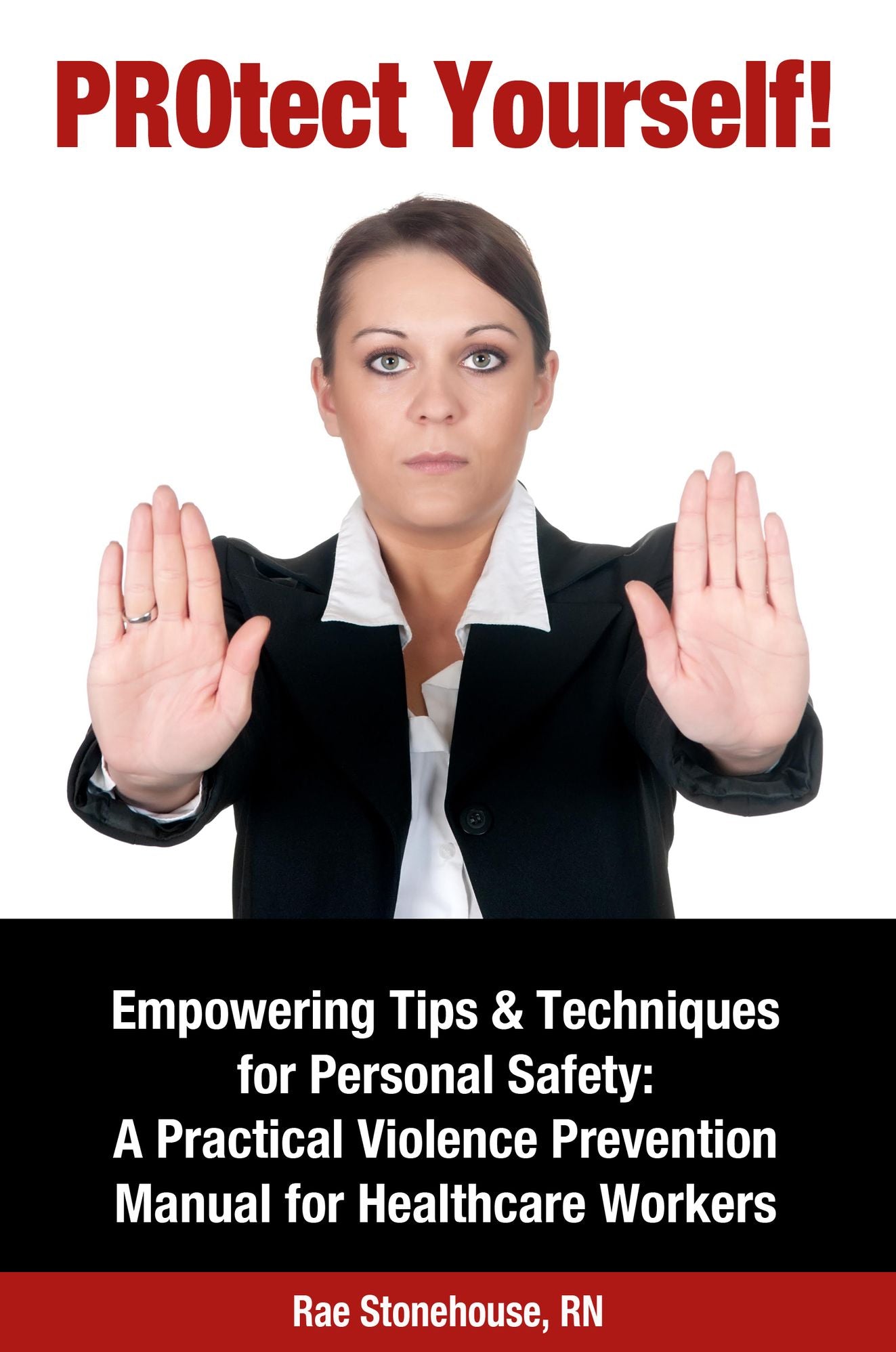 PROtect Yourself! Empowering Tips & Techniques for Personal Safety: A Practical Violence Prevention Manual for Healthcare Workers