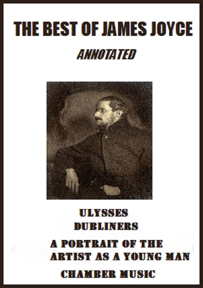 The Best of James Joyce (Annotated) Including: Ulysses, Dubliners, A Portrait of the Artist as a Young Man, and Chamber Music