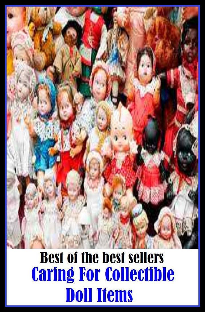 Best of the Best Sellers Caring For Collectible Doll Items (figure, figurine, action figure, model, toy, plaything, dolly, dame, skirt, wench, chick, bird)