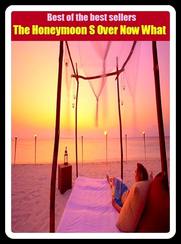 Best of the Best Sellers The Honeymoon S Over Now What ( Honeymoon, a vacation spent together by a newly married couple, get/be married, wed, be wed, become man and wife, tie the knot, walk down the aisle, take the plunge, get spliced )