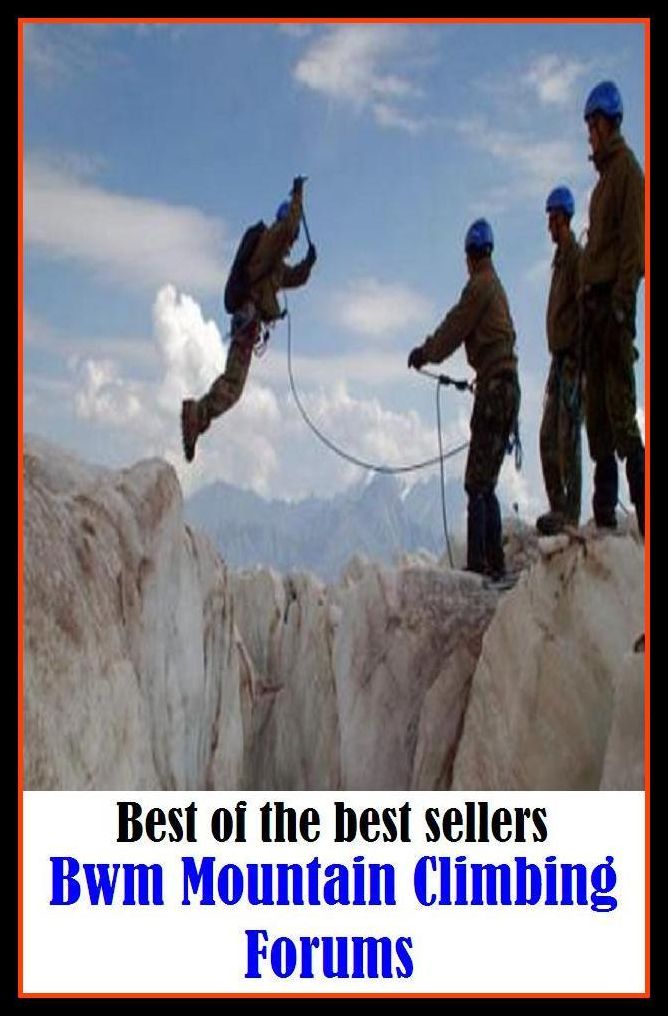 Best of the Best Sellers Mountain Climbing Forums ( ascend , mount, scale, scramble up, clamber up, shinny up, go up, walk up, conquer, gain )