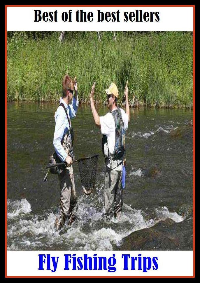 Best of the Best Sellers Fly Fishing Trips (go fishing, angle, cast, trawl, troll, seine, angling, trawling, trolling, seining, ice fishing, catching fish)
