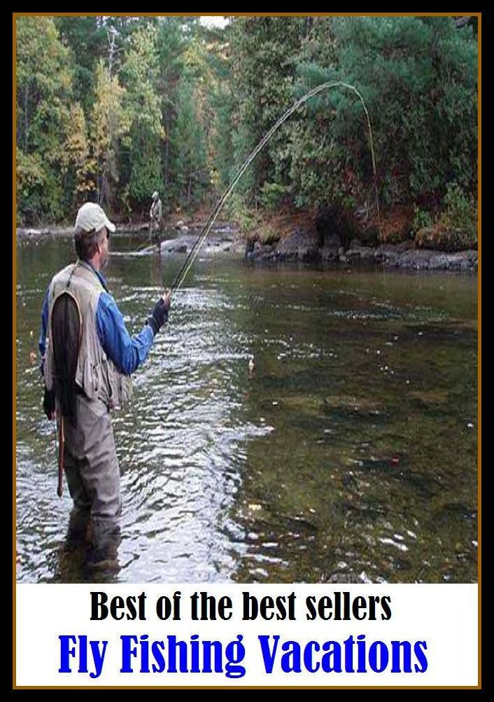 Best of the Best Sellers Fly Fishing Vacations (go fishing, angle, cast, trawl, troll, seine, angling, trawling, trolling, seining, ice fishing, catching fish)
