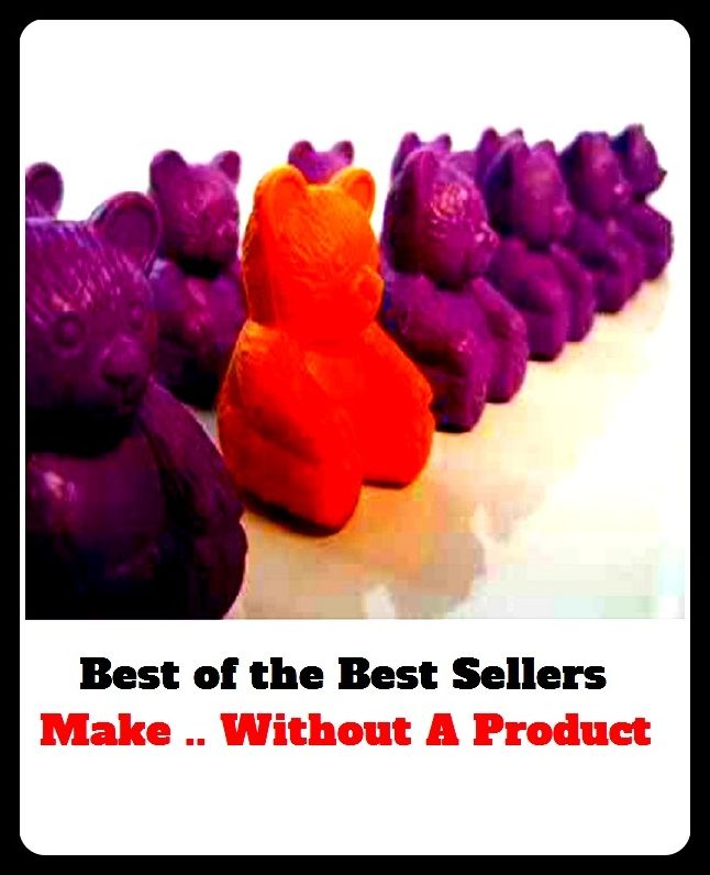 Best of the Best Sellers	Make .. Without A Product(work, job, action, proceeding, occupation)