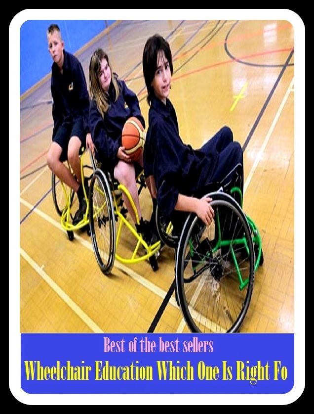 Best of the Best Sellers Wheelchair Education Which One Is Right Fo (culture, study, coaching, inculcation, discipline, teaching, cultivation, indoctrination, improvement, training, direction)