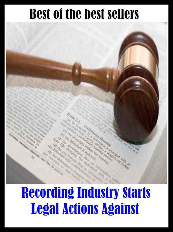Best of the Best Sellers Recording Industry Starts Legal Actions Against (documentation, registration, reporting, record-keeping, recounting, booking, filling, enrolling )