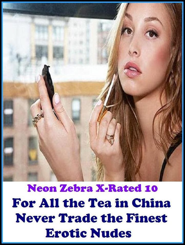 Erotic Photo:	Neon Zebra X-Rated 10!	For All the Tea in China Never Trade the Finest Erotic Nudes ( Erotic Photography, Erotic Stories, Nude Photos, Naked , Adult Nudes, Breast, Domination, Bare Ass, Lesbian, She-male )