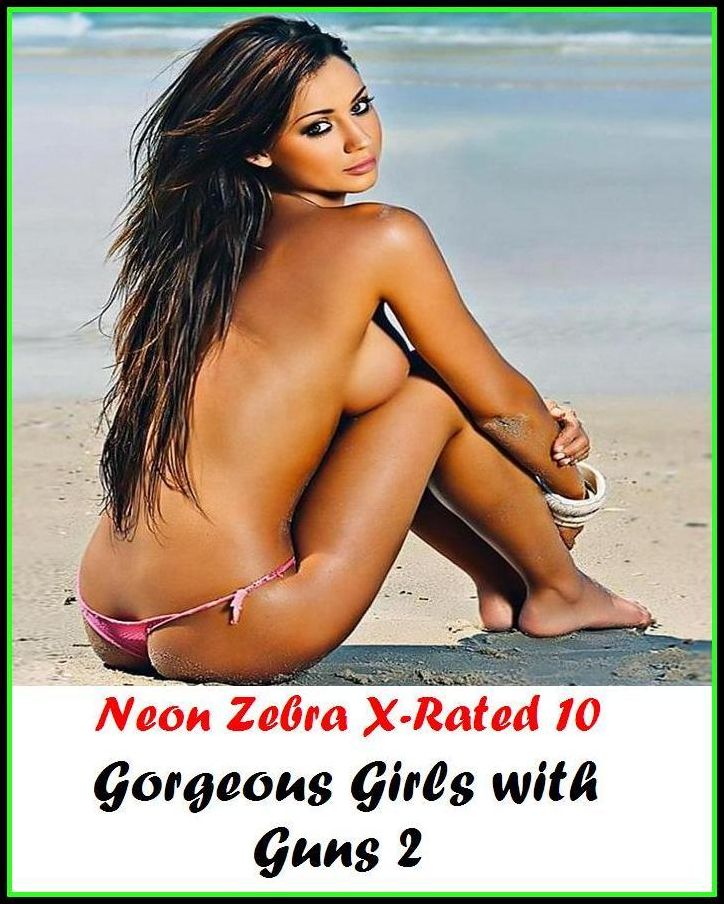 XXX:	Neon Zebra X-Rated 10!	Gorgeous Girls with Guns 2 ( Erotic Photography, Erotic Stories, Nude Photos, Naked , Adult Nudes, Breast, Domination, Bare Ass, Lesbian, She-male )