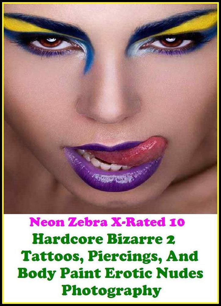 Naked:	Neon Zebra X-Rated 10!	Hardcore Bizarre 2 Tattoos, Piercings, And Body Paint Erotic Nudes Photography ( Erotic Photography, Erotic Stories, Nude Photos, Naked , Adult Nudes, Breast, Domination, Bare Ass, Lesbian, She-male )